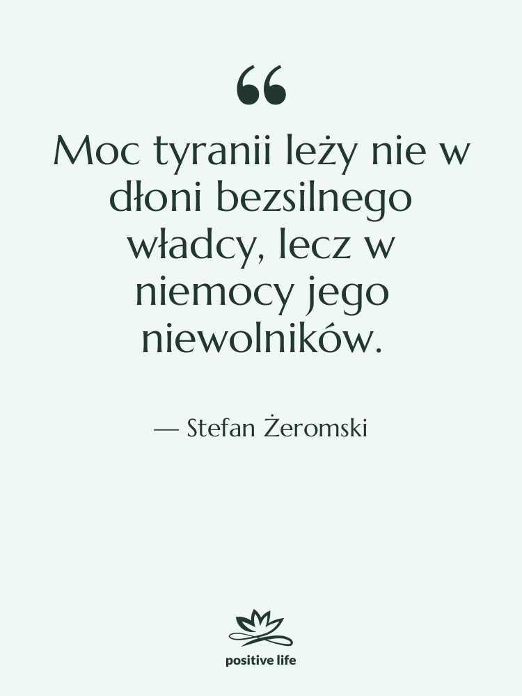 Cytat: Stefan Żeromski - Moc tyranii leży nie w…