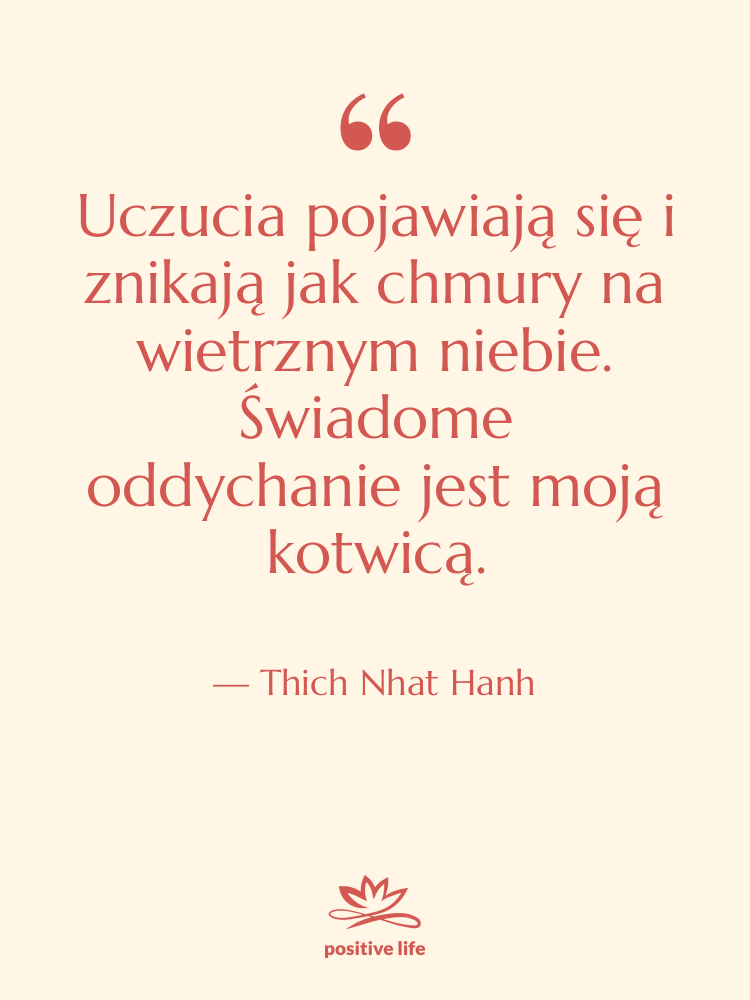 Cytat: Thich Nhat Hanh - Uczucia pojawiają się i znikają…