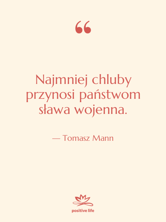 Cytat: Tomasz Mann - Najmniej chluby przynosi państwom sława…