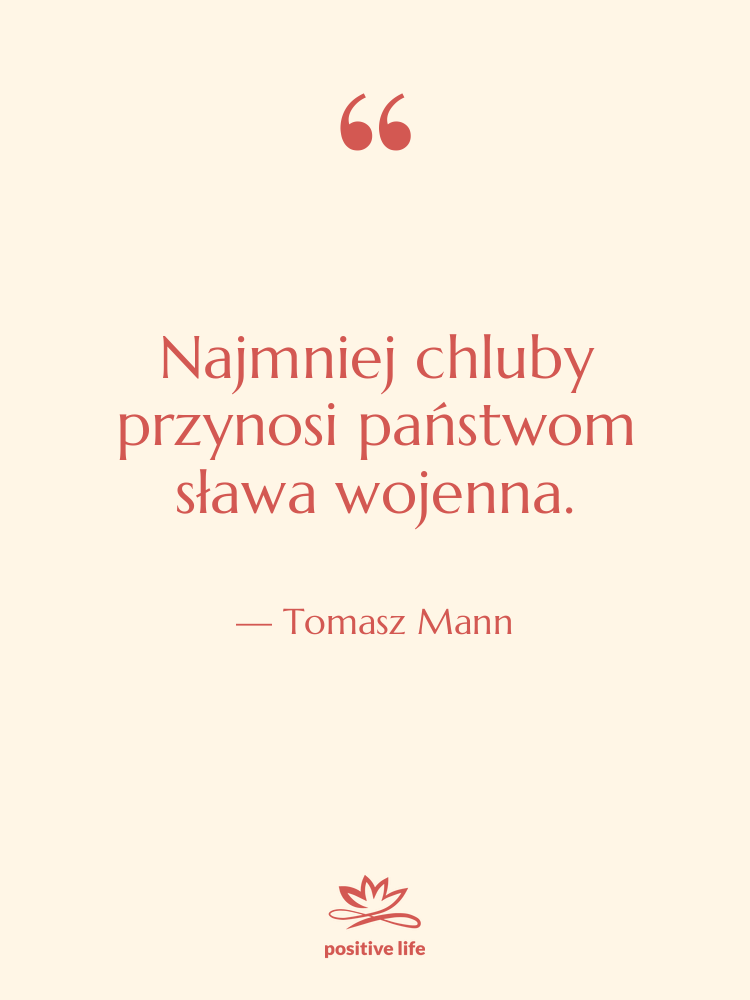 Cytat: Tomasz Mann - Najmniej chluby przynosi państwom sława…