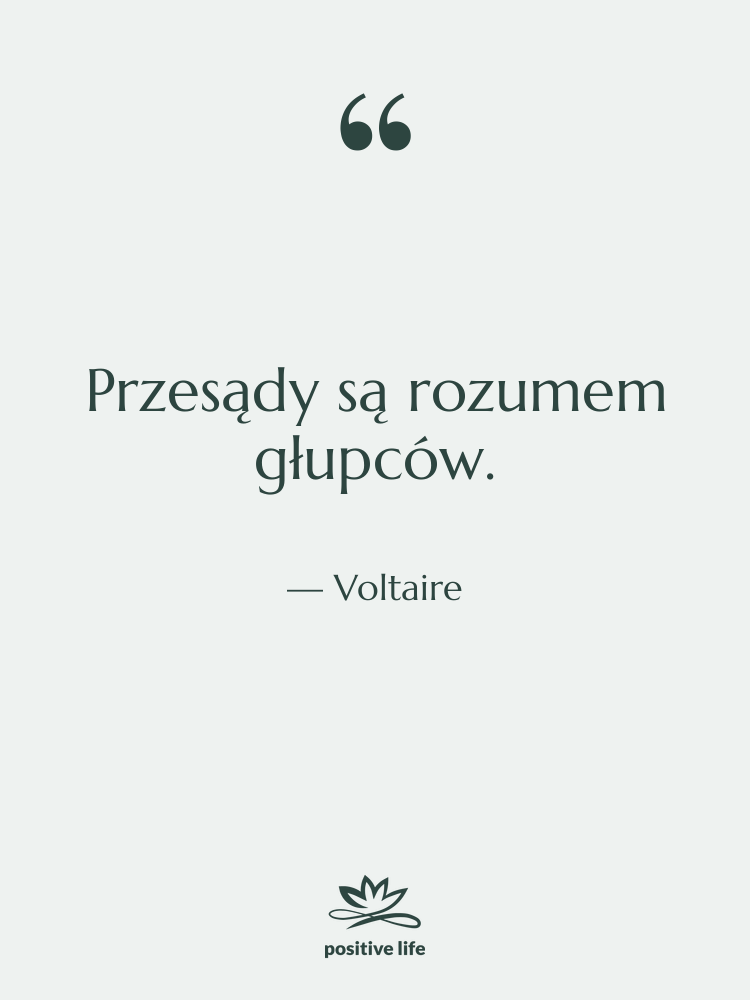 Cytat: Voltaire - Przesądy są rozumem głupców.