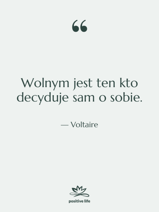 Cytat: Voltaire - Wolnym jest ten kto decyduje…