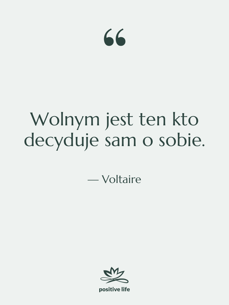 Cytat: Voltaire - Wolnym jest ten kto decyduje…