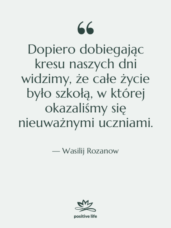 Cytat: Wasilij Rozanow - Dopiero dobiegając kresu naszych dni…