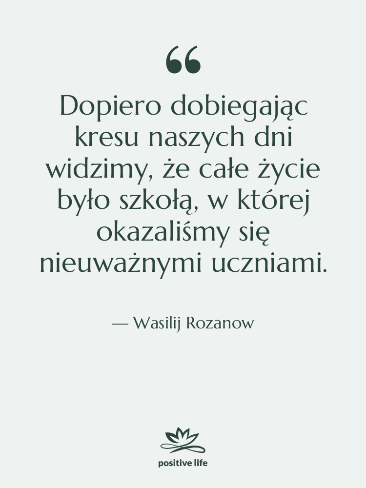 Cytat: Wasilij Rozanow - Dopiero dobiegając kresu naszych dni…