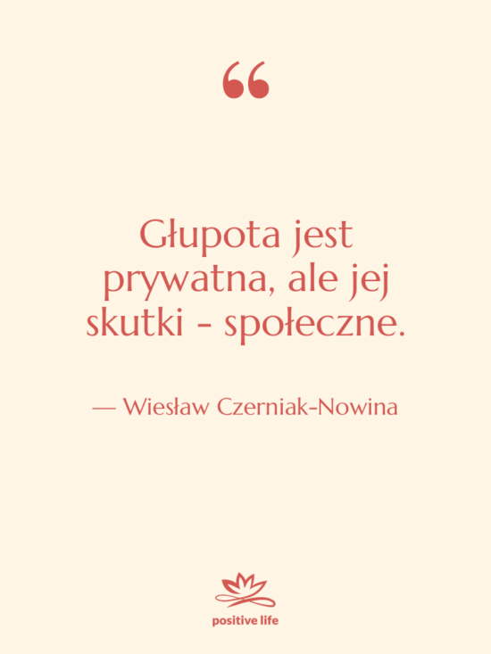 Cytat: Wiesław Czerniak-Nowina - Głupota jest prywatna, ale jej…