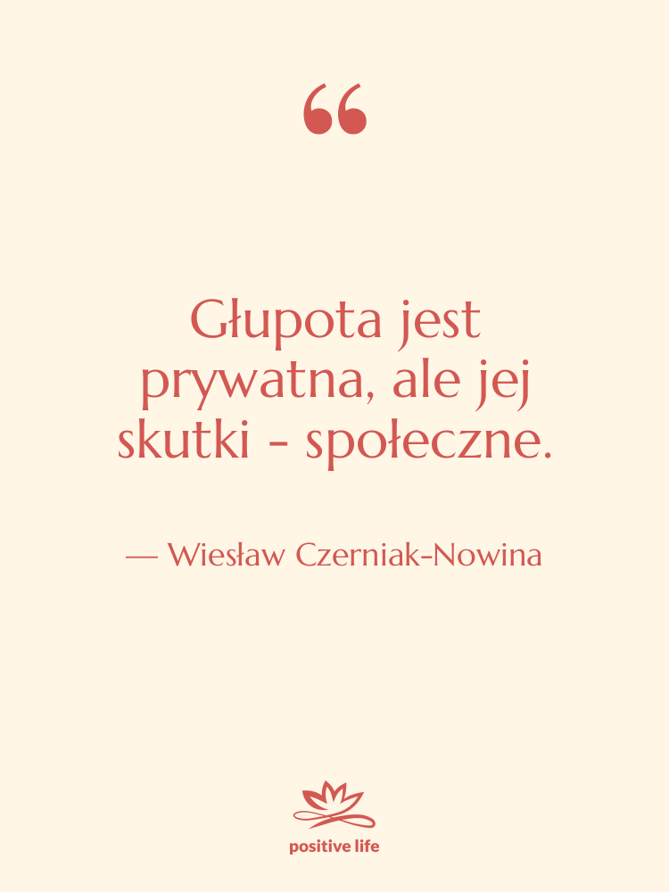 Cytat: Wiesław Czerniak-Nowina - Głupota jest prywatna, ale jej…
