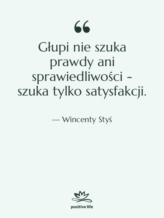 Cytat: Wincenty Styś - Głupi nie szuka prawdy ani…