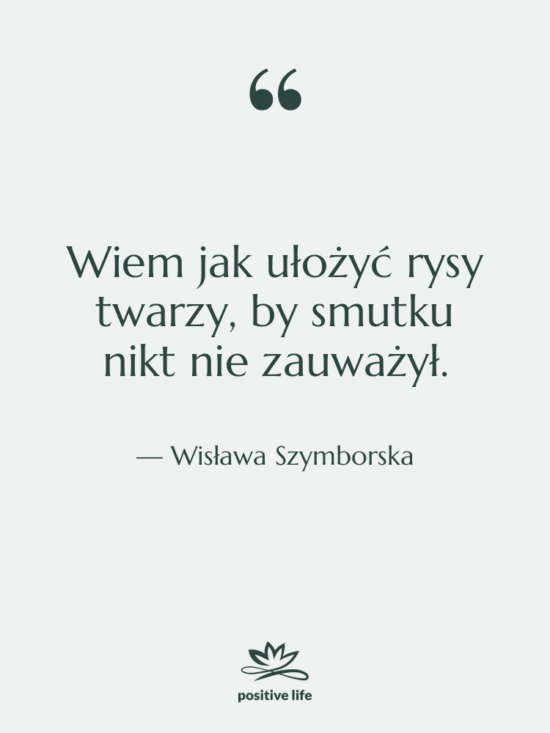 Cytat: Wisława Szymborska - Wiem jak ułożyć rysy twarzy,…