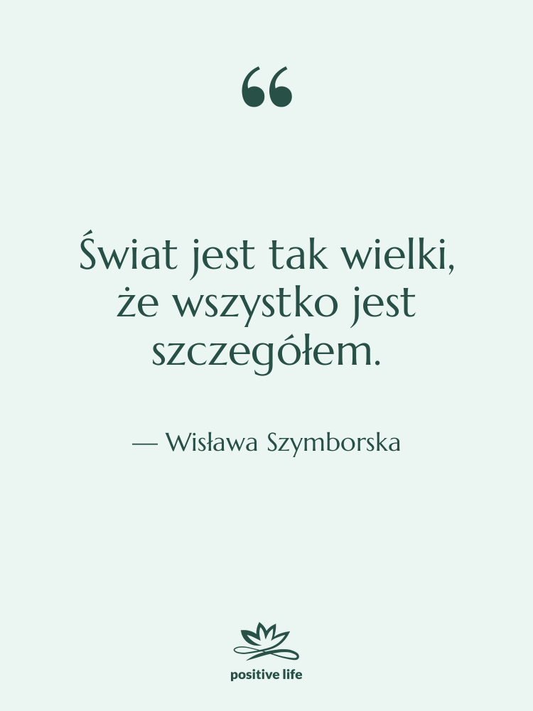 Cytat: Wisława Szymborska - Świat jest tak wielki, że…