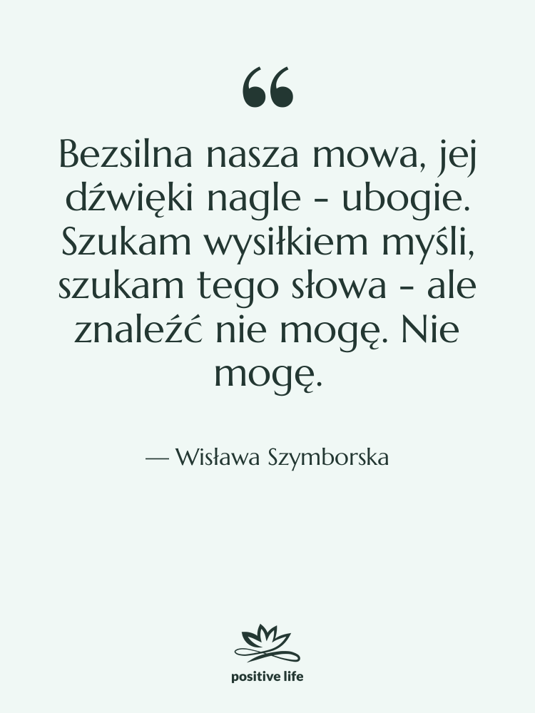 Cytat: Wisława Szymborska - Bezsilna nasza mowa, jej dźwięki…