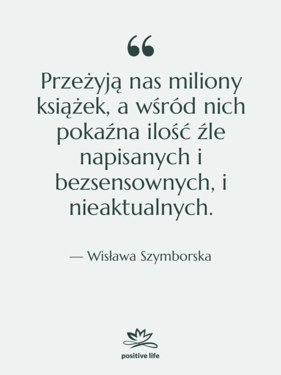 Cytat: Wisława Szymborska - Przeżyją nas miliony książek, a…