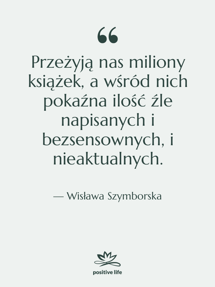 Cytat: Wisława Szymborska - Przeżyją nas miliony książek, a…