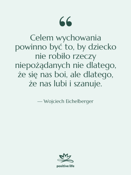 Cytat: Wojciech Eichelberger - Celem wychowania powinno być to,…