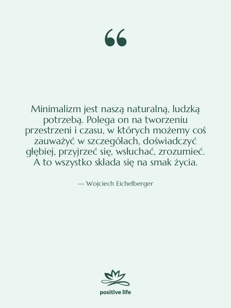 Cytat: Wojciech Eichelberger - Minimalizm jest naszą naturalną, ludzką…