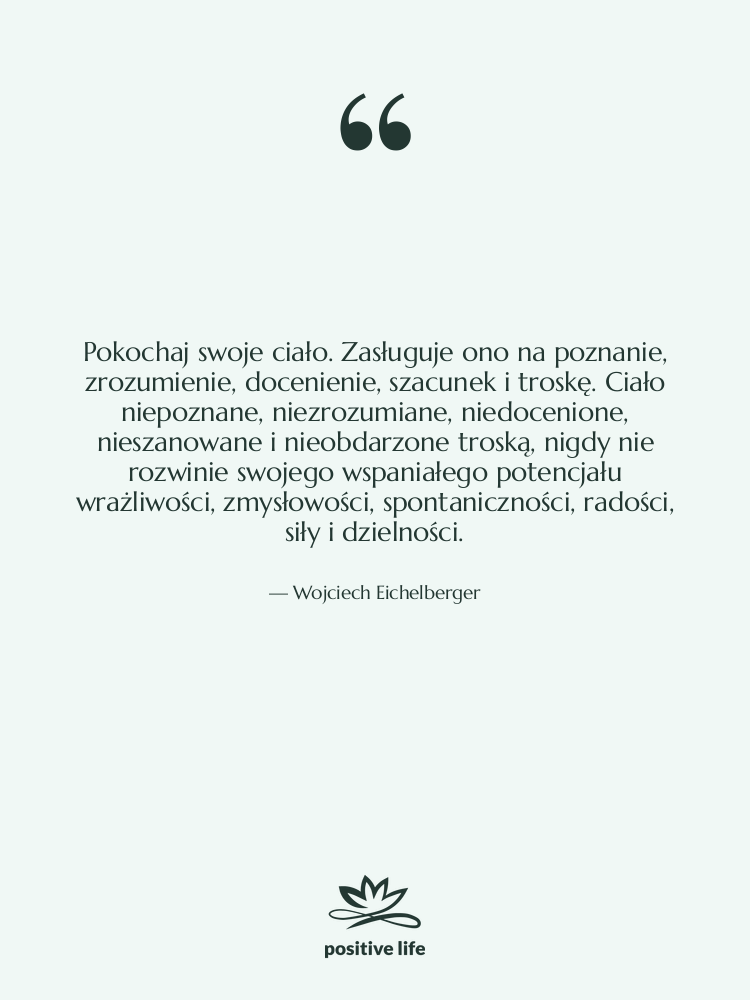 Cytat: Wojciech Eichelberger - Pokochaj swoje ciało. Zasługuje ono…