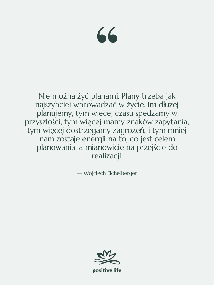 Cytat: Wojciech Eichelberger - Nie można żyć planami. Plany…