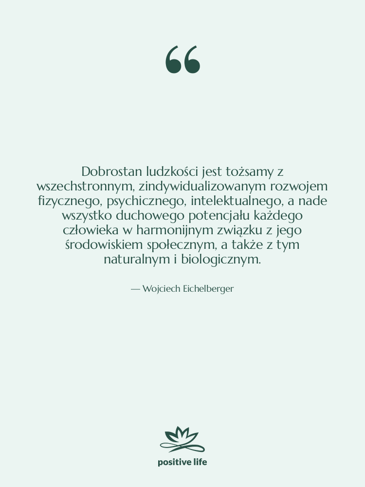 Cytat: Wojciech Eichelberger - Dobrostan ludzkości jest tożsamy z…