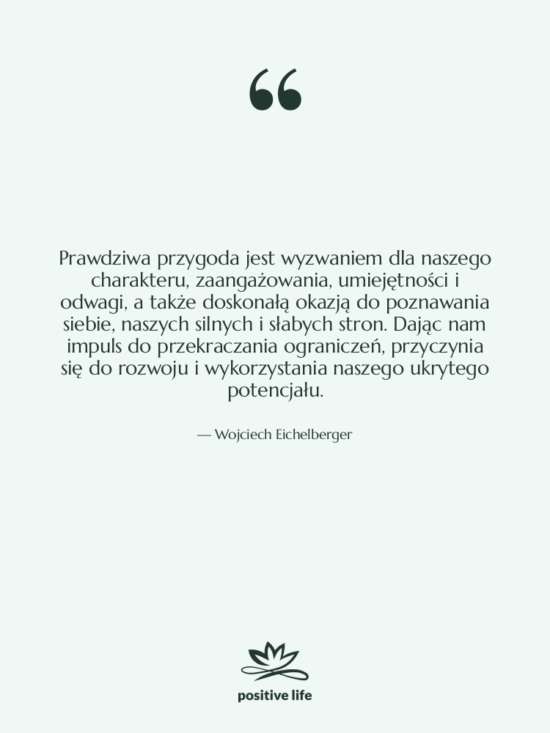 Cytat: Wojciech Eichelberger - Prawdziwa przygoda jest wyzwaniem dla…