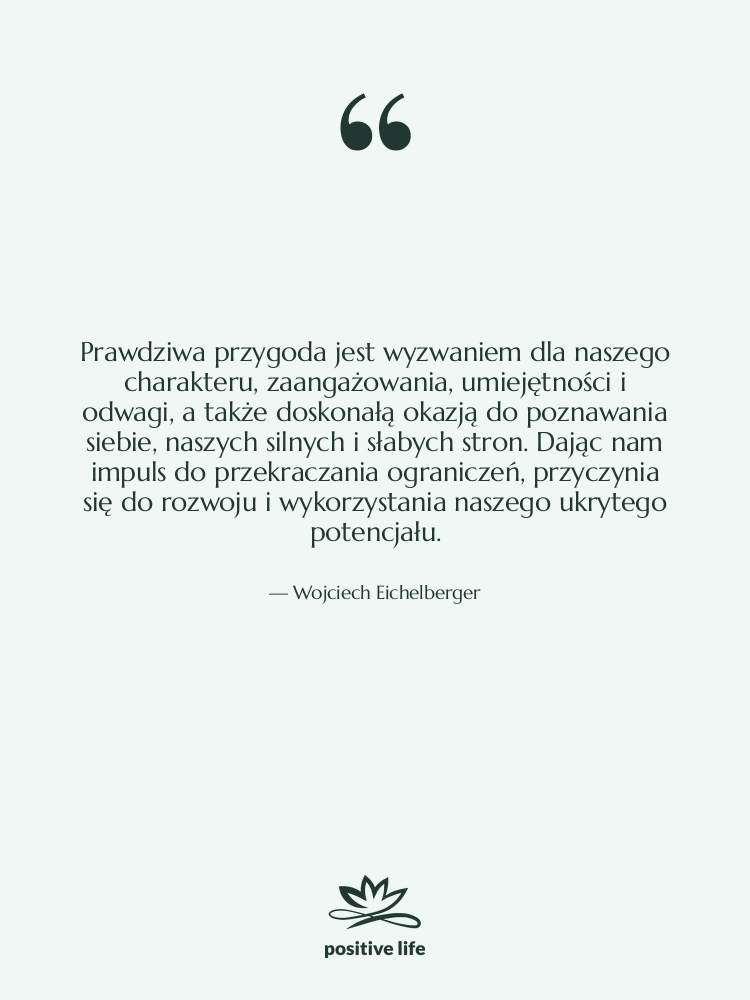 Cytat: Wojciech Eichelberger - Prawdziwa przygoda jest wyzwaniem dla…