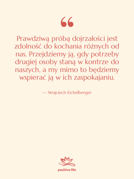 Cytat: Wojciech Eichelberger - Prawdziwą próbą dojrzałości jest zdolność…