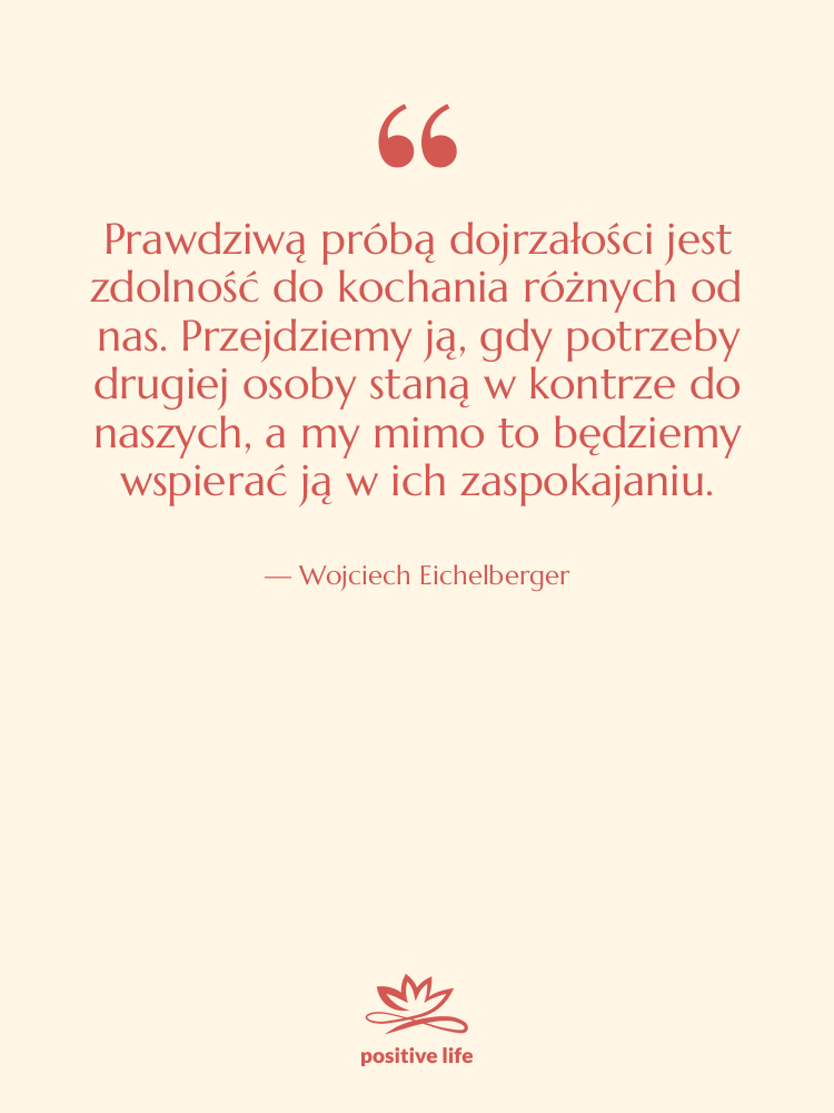 Cytat: Wojciech Eichelberger - Prawdziwą próbą dojrzałości jest zdolność…