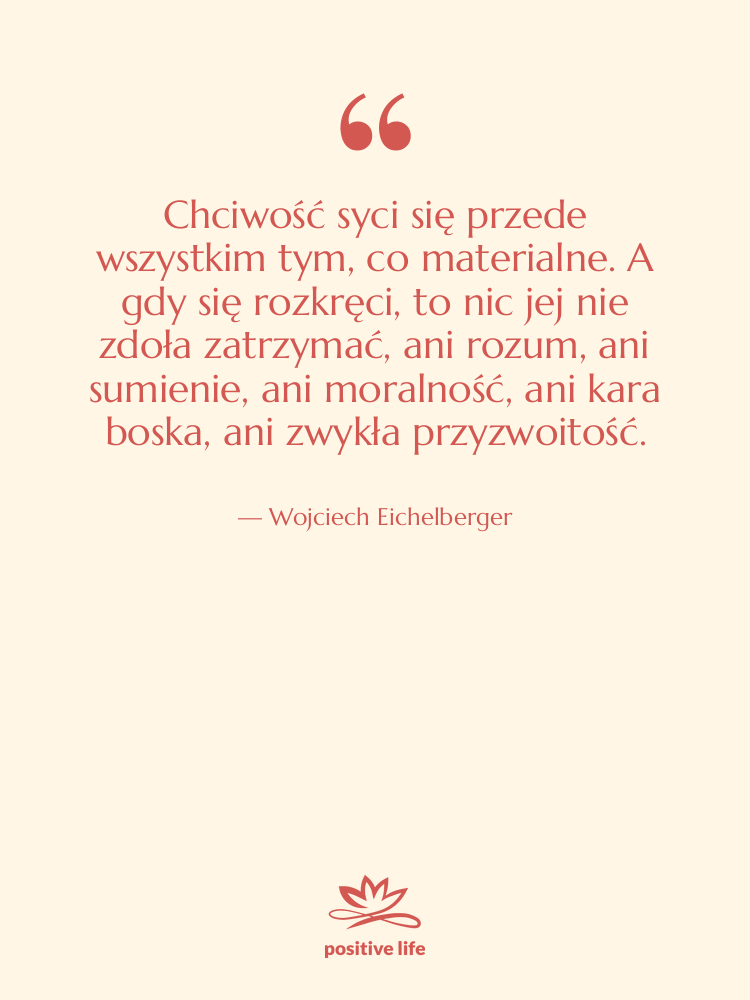 Cytat: Wojciech Eichelberger - Chciwość syci się przede wszystkim…