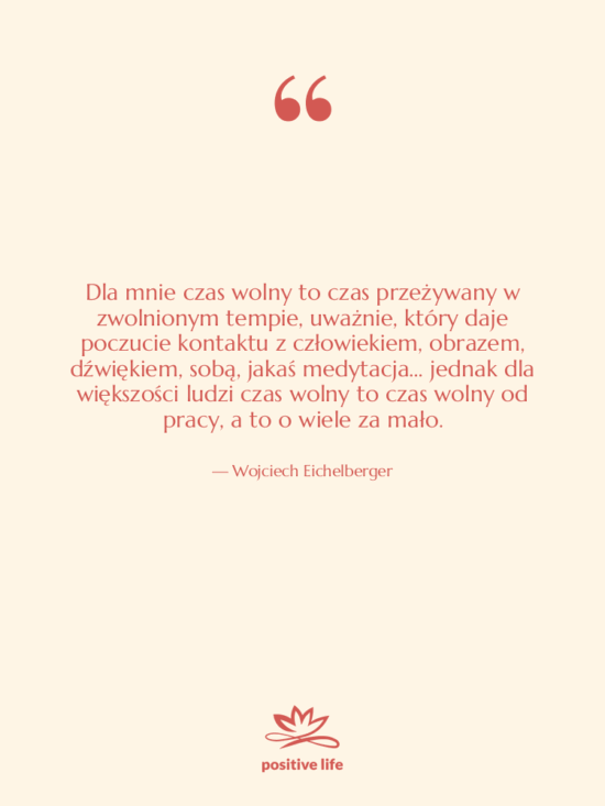 Cytat: Wojciech Eichelberger - Dla mnie czas wolny to…