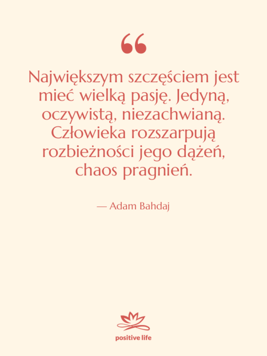 Cytat: Adam Bahdaj - Największym szczęściem jest mieć wielką&hellip;