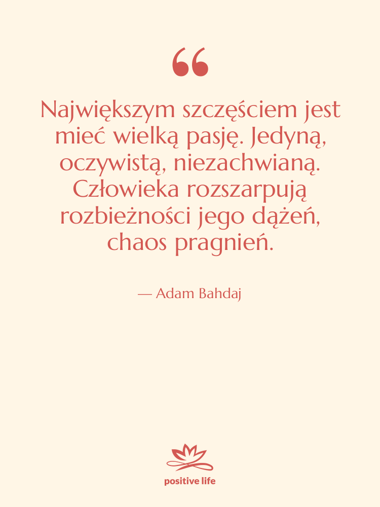Cytat: Adam Bahdaj - Największym szczęściem jest mieć wielką&hellip;