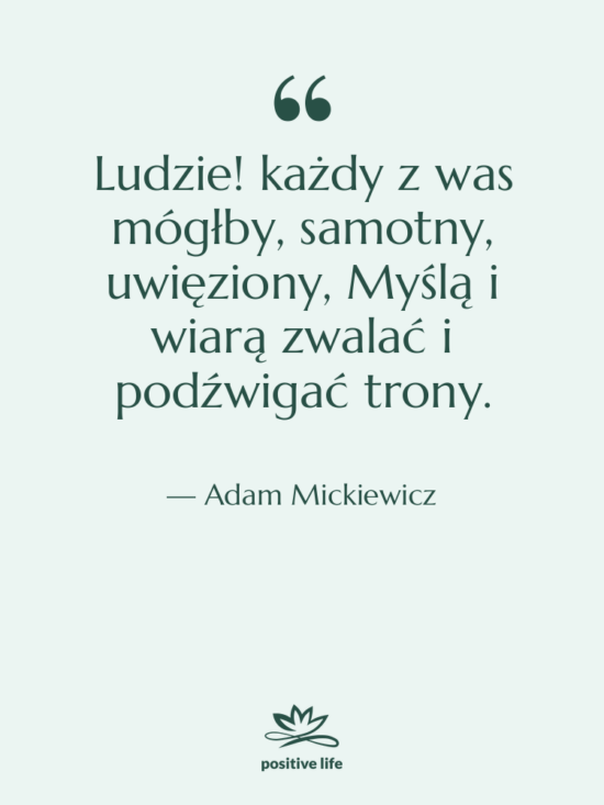 Cytat: Adam Mickiewicz - Ludzie! każdy z was mógłby,&hellip;