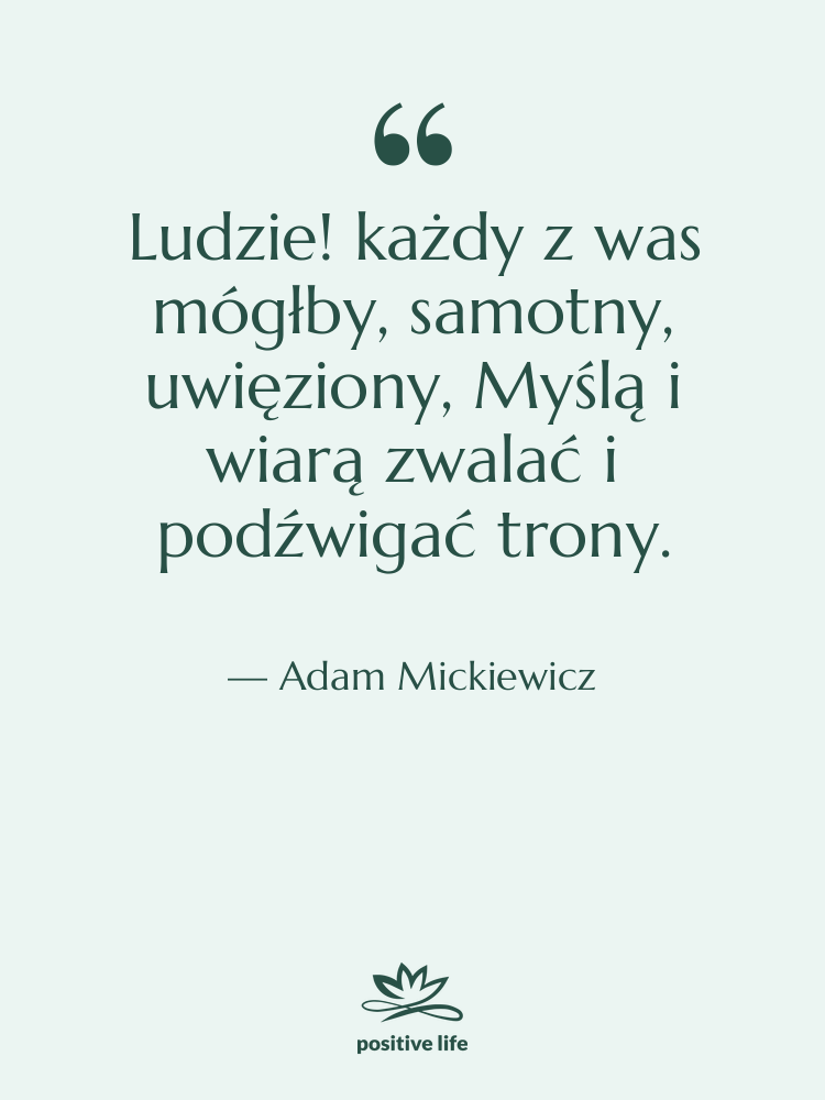 Cytat: Adam Mickiewicz - Ludzie! każdy z was mógłby,&hellip;