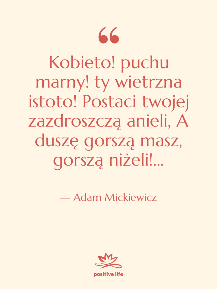 Cytat: Adam Mickiewicz - Kobieto! puchu marny! ty wietrzna&hellip;