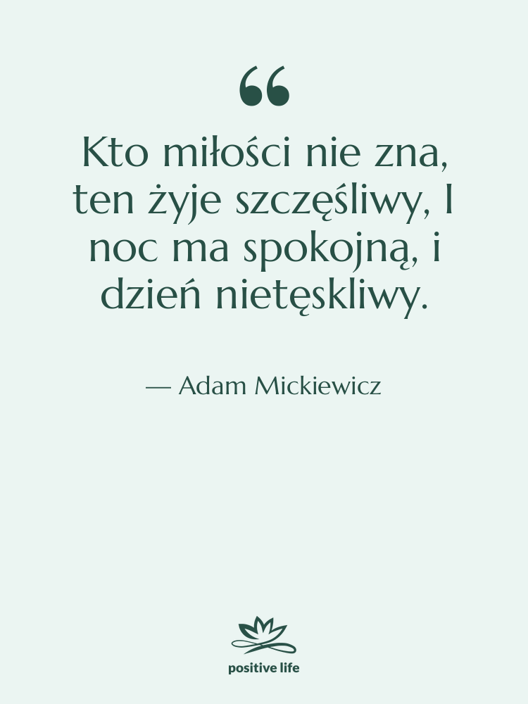 Cytat: Adam Mickiewicz - Kto miłości nie zna, ten&hellip;