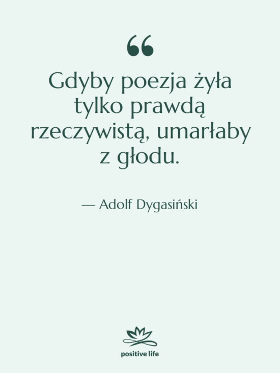 Cytat: Adolf Dygasiński - Gdyby poezja żyła tylko prawdą&hellip;