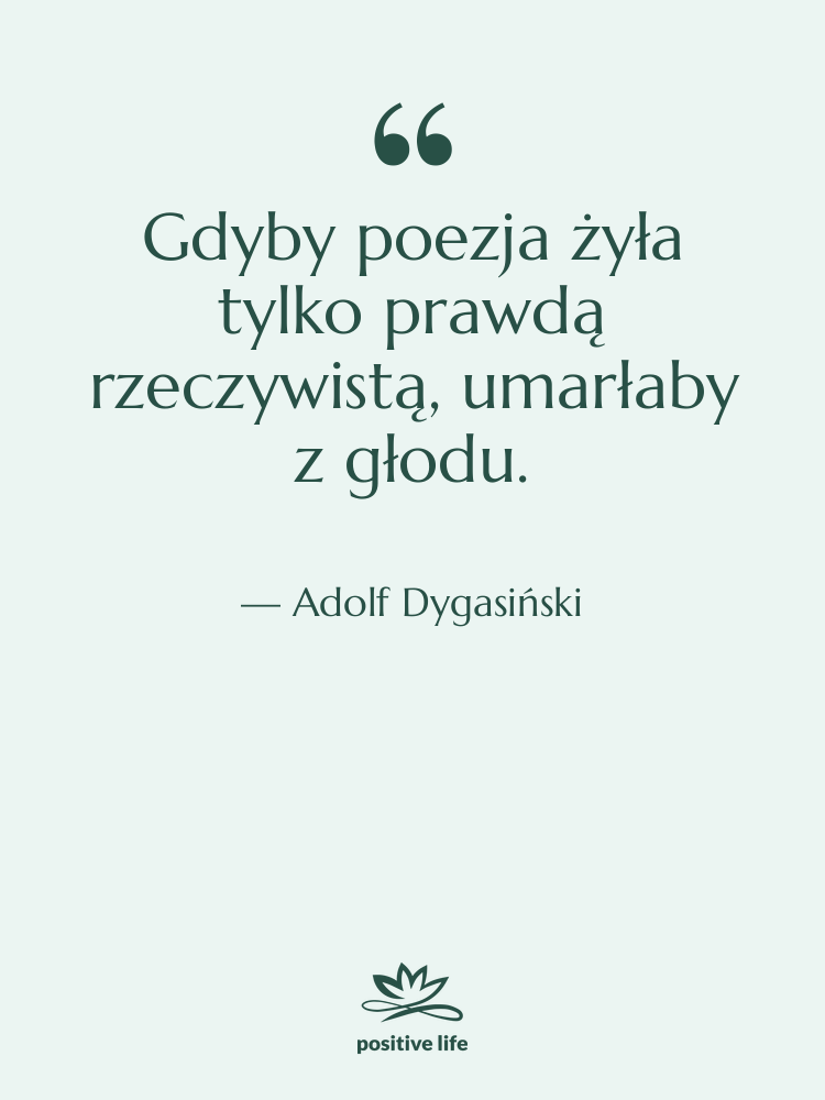 Cytat: Adolf Dygasiński - Gdyby poezja żyła tylko prawdą&hellip;