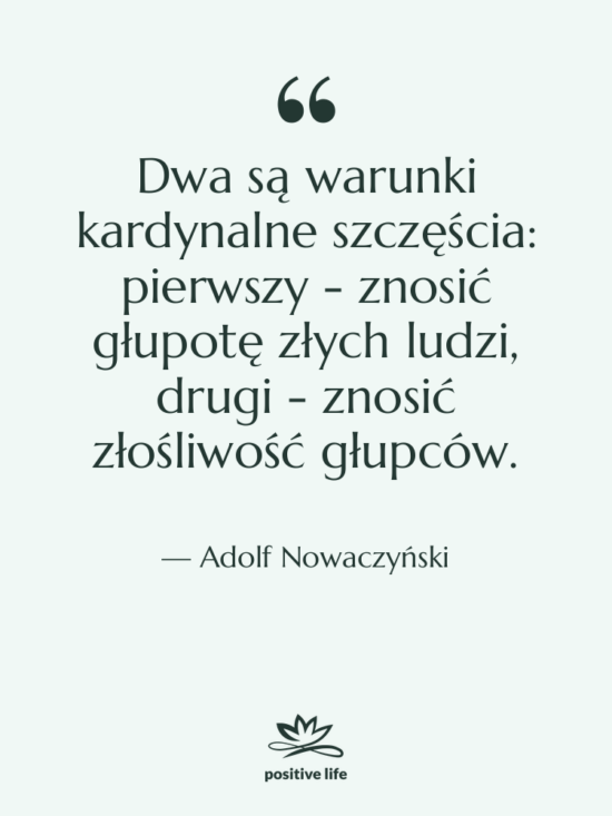 Cytat: Adolf Nowaczyński - Dwa są warunki kardynalne szczęścia:&hellip;