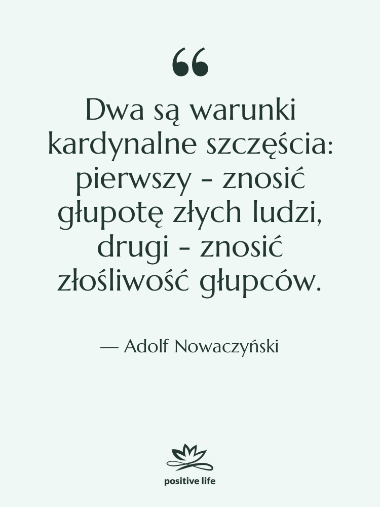 Cytat: Adolf Nowaczyński - Dwa są warunki kardynalne szczęścia:&hellip;