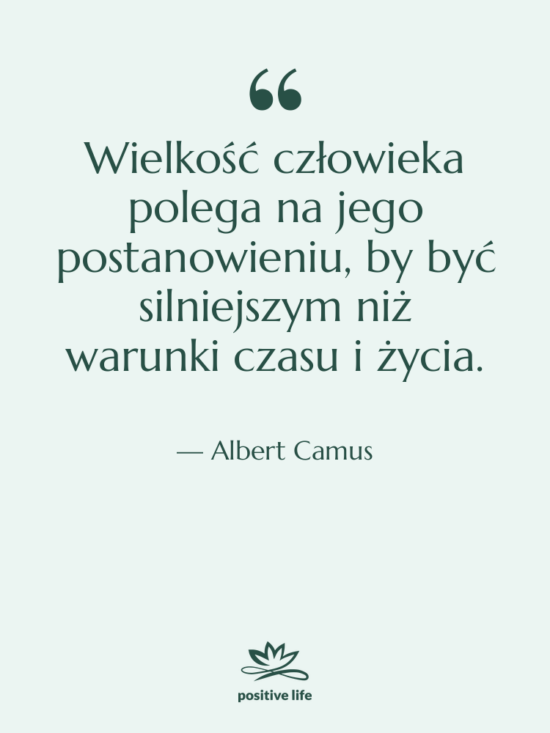 Cytat: Albert Camus - Wielkość człowieka polega na jego&hellip;