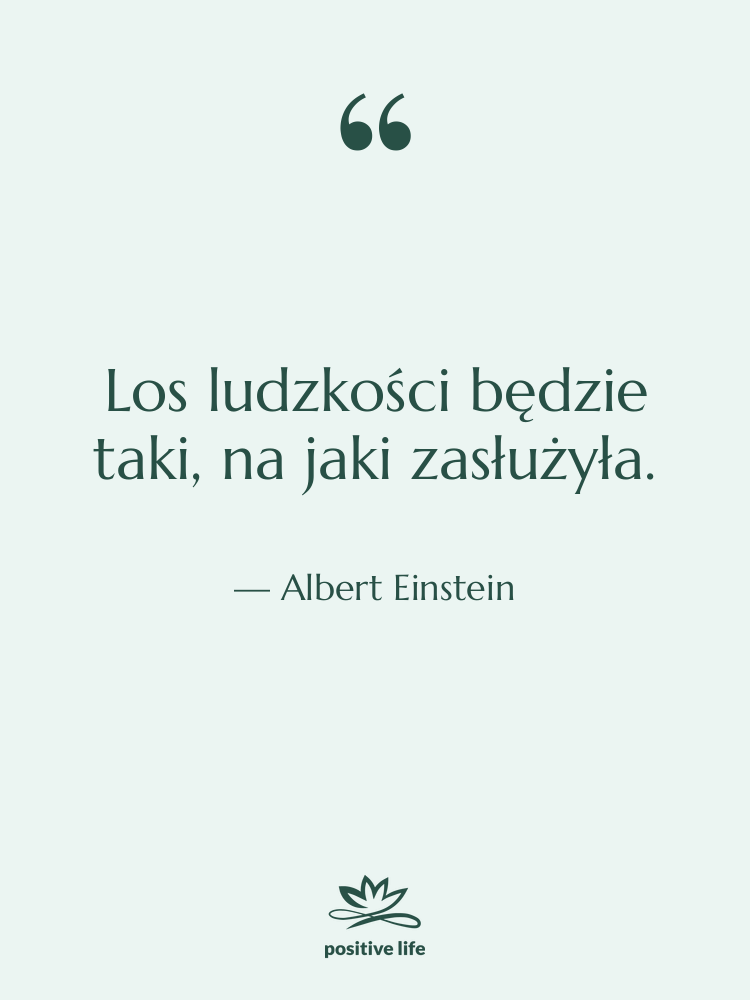 Cytat: Albert Einstein - Los ludzkości będzie taki, na&hellip;
