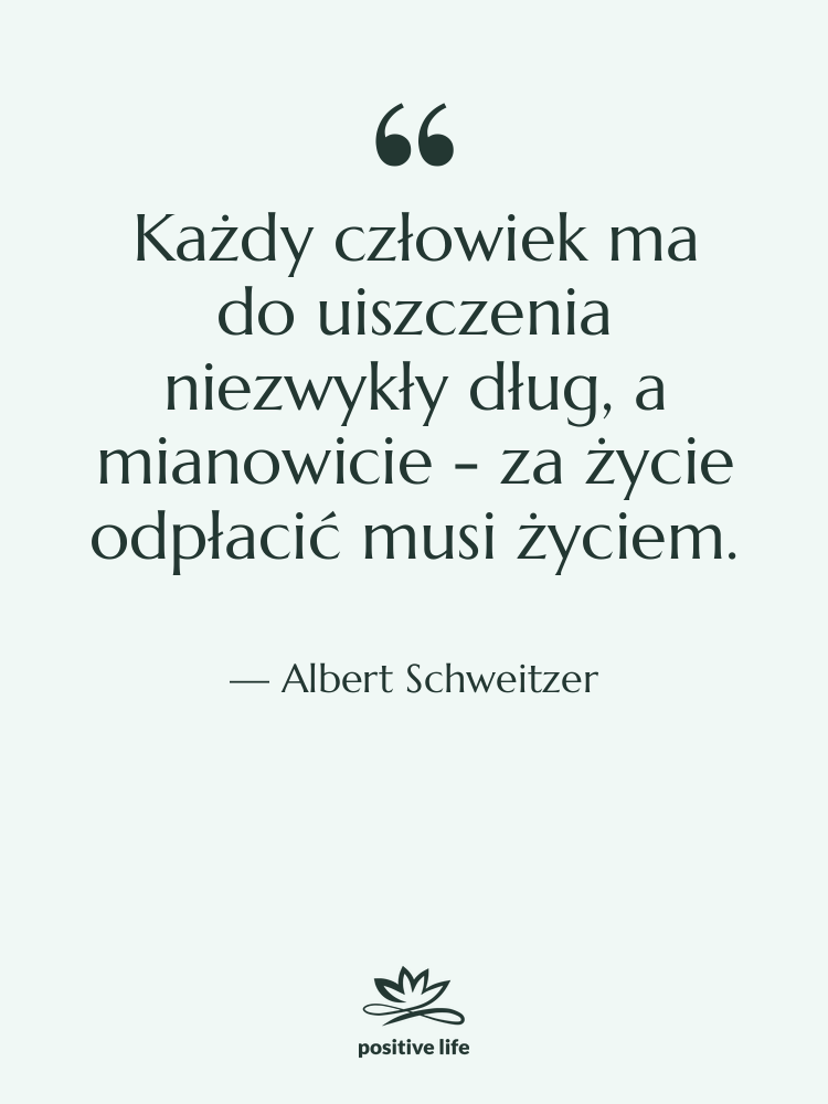 Cytat: Albert Schweitzer - Każdy człowiek ma do uiszczenia&hellip;