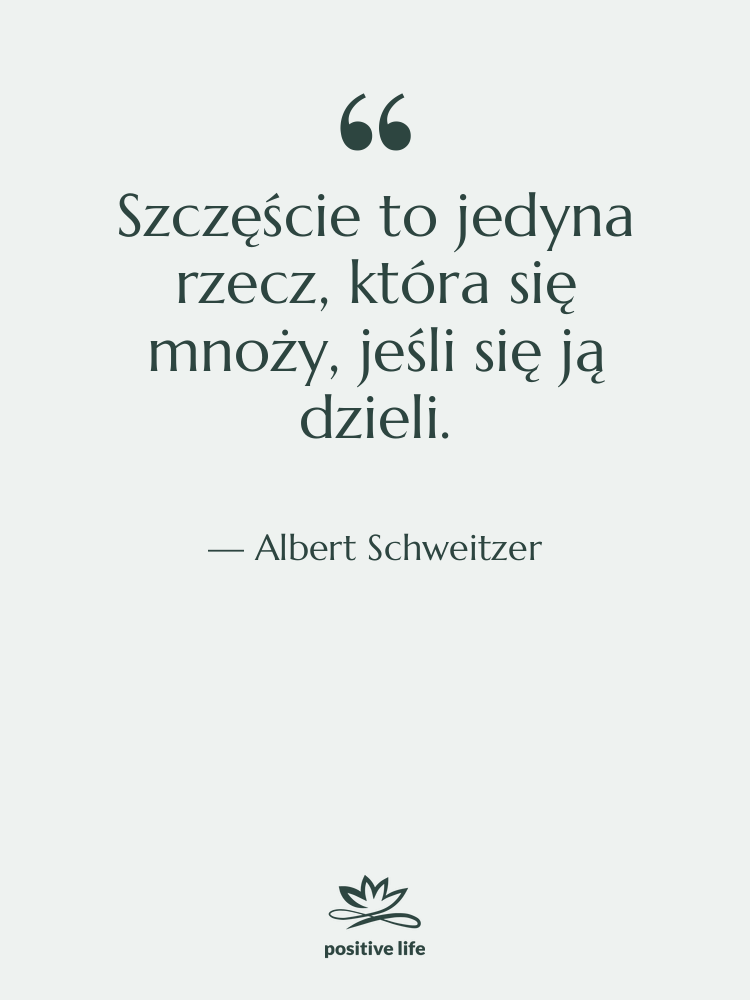Cytat: Albert Schweitzer - Szczęście to jedyna rzecz, która&hellip;