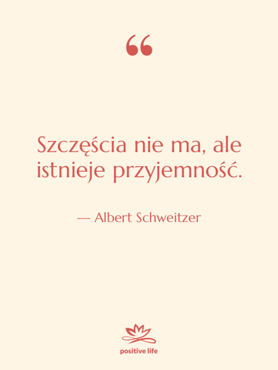 Cytat: Albert Schweitzer - Szczęścia nie ma, ale istnieje&hellip;