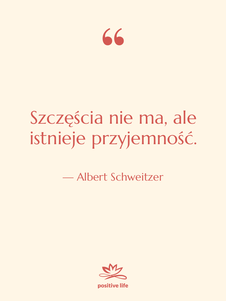 Cytat: Albert Schweitzer - Szczęścia nie ma, ale istnieje&hellip;