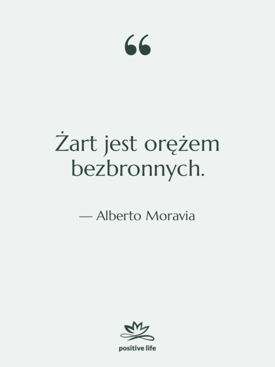 Cytat: Alberto Moravia - Żart jest orężem bezbronnych.