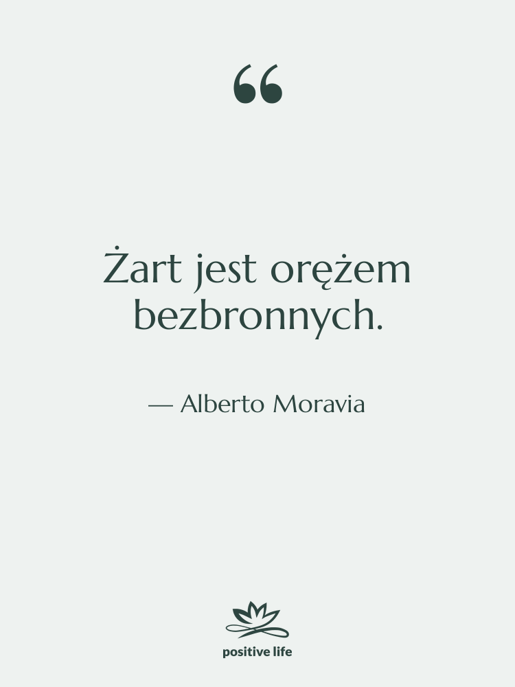 Cytat: Alberto Moravia - Żart jest orężem bezbronnych.
