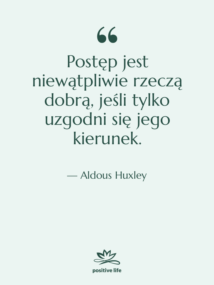 Cytat: Aldous Huxley - Postęp jest niewątpliwie rzeczą dobrą,&hellip;