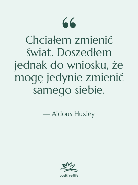 Cytat: Aldous Huxley - Chciałem zmienić świat. Doszedłem jednak&hellip;