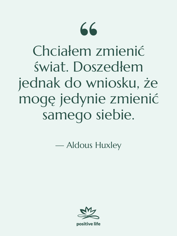 Cytat: Aldous Huxley - Chciałem zmienić świat. Doszedłem jednak&hellip;