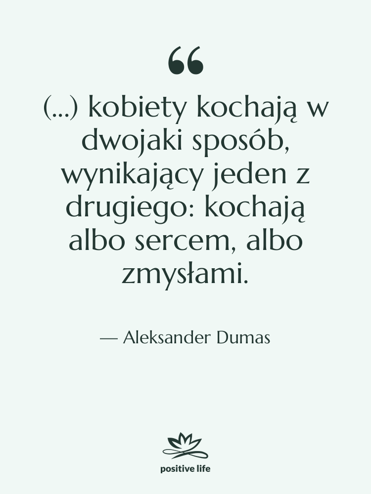 Cytat: Aleksander Dumas - (...) kobiety kochają w dwojaki&hellip;